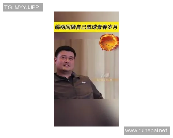 姚明职业生涯精彩瞬间回顾与篮球传奇的成长历程